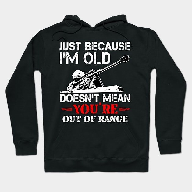 Just Because I'M Old Doesn'T Mean You'Re Out Of Range Hoodie by Frogx